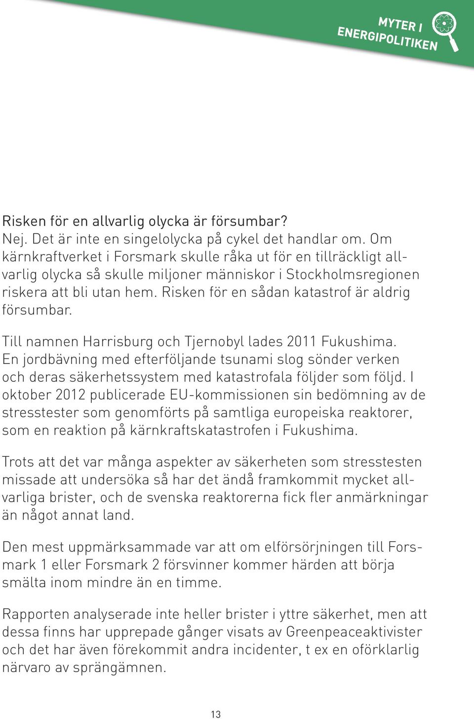 Risken för en sådan katastrof är aldrig försumbar. Till namnen Harrisburg och Tjernobyl lades 2011 Fukushima.