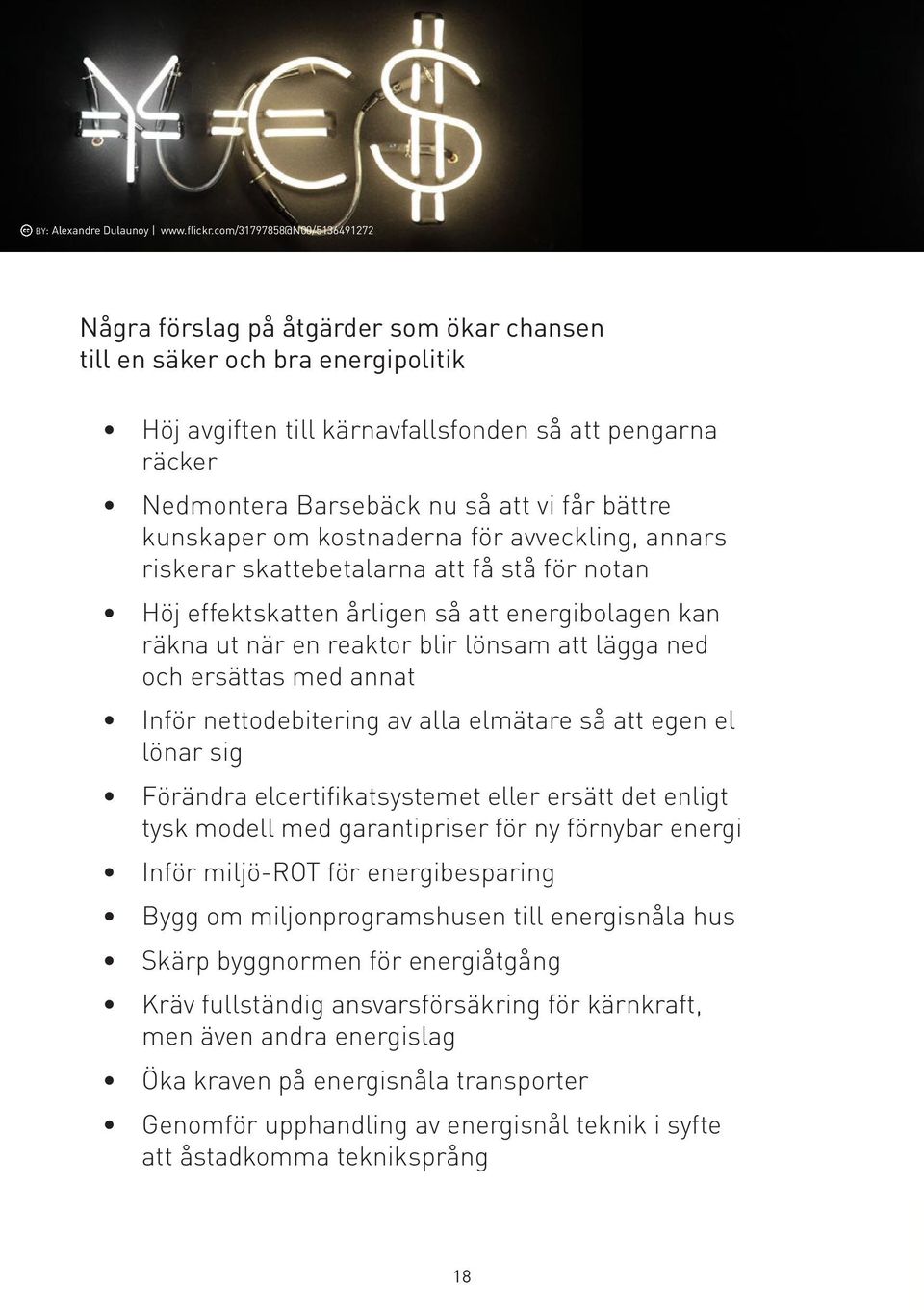 får bättre kunskaper om kostnaderna för avveckling, annars riskerar skattebetalarna att få stå för notan Höj effektskatten årligen så att energibolagen kan räkna ut när en reaktor blir lönsam att