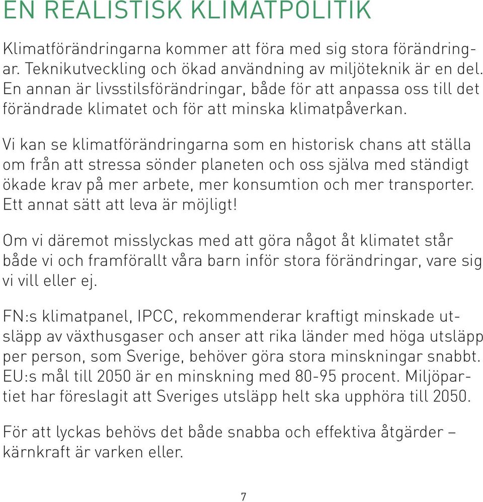 Vi kan se klimatförändringarna som en historisk chans att ställa om från att stressa sönder planeten och oss själva med ständigt ökade krav på mer arbete, mer konsumtion och mer transporter.