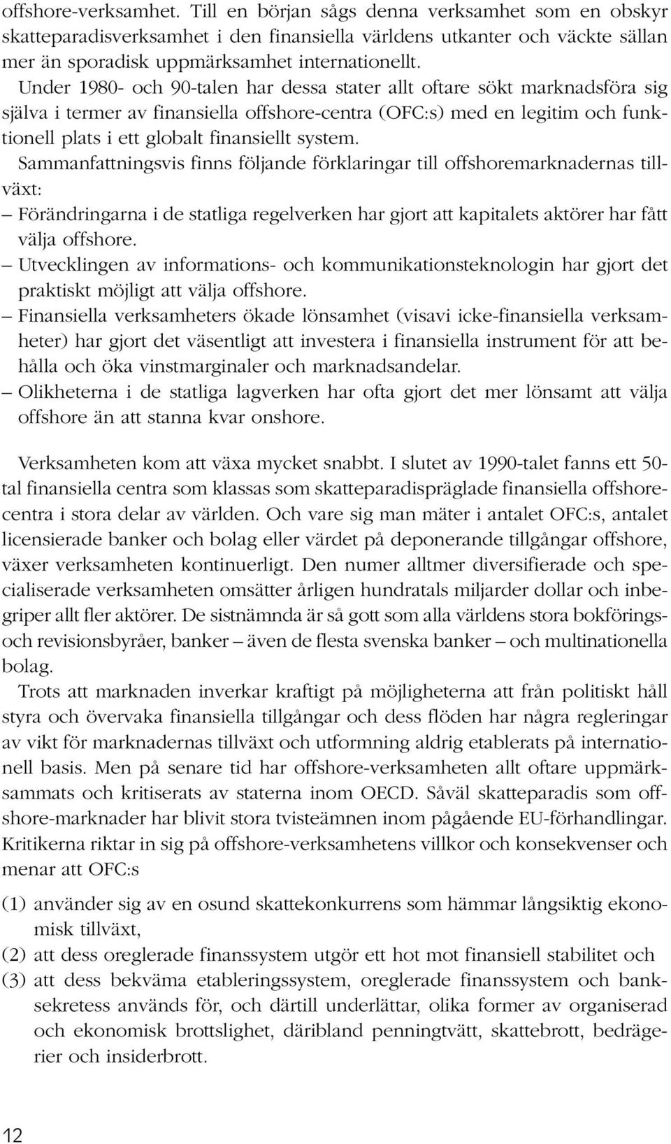 system. Sammanfattningsvis finns följande förklaringar till offshoremarknadernas tillväxt: Förändringarna i de statliga regelverken har gjort att kapitalets aktörer har fått välja offshore.