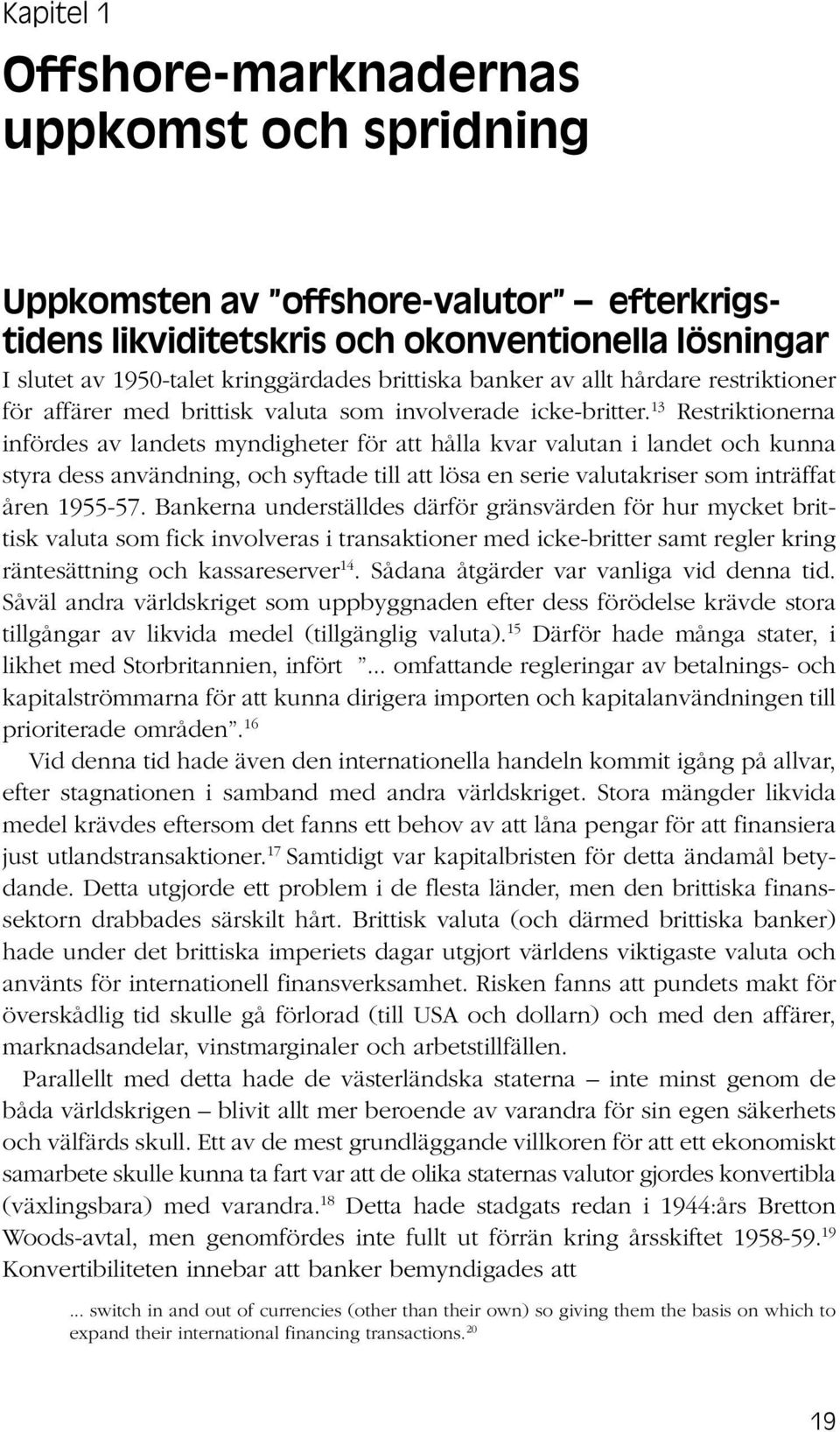 13 Restriktionerna infördes av landets myndigheter för att hålla kvar valutan i landet och kunna styra dess användning, och syftade till att lösa en serie valutakriser som inträffat åren 1955-57.