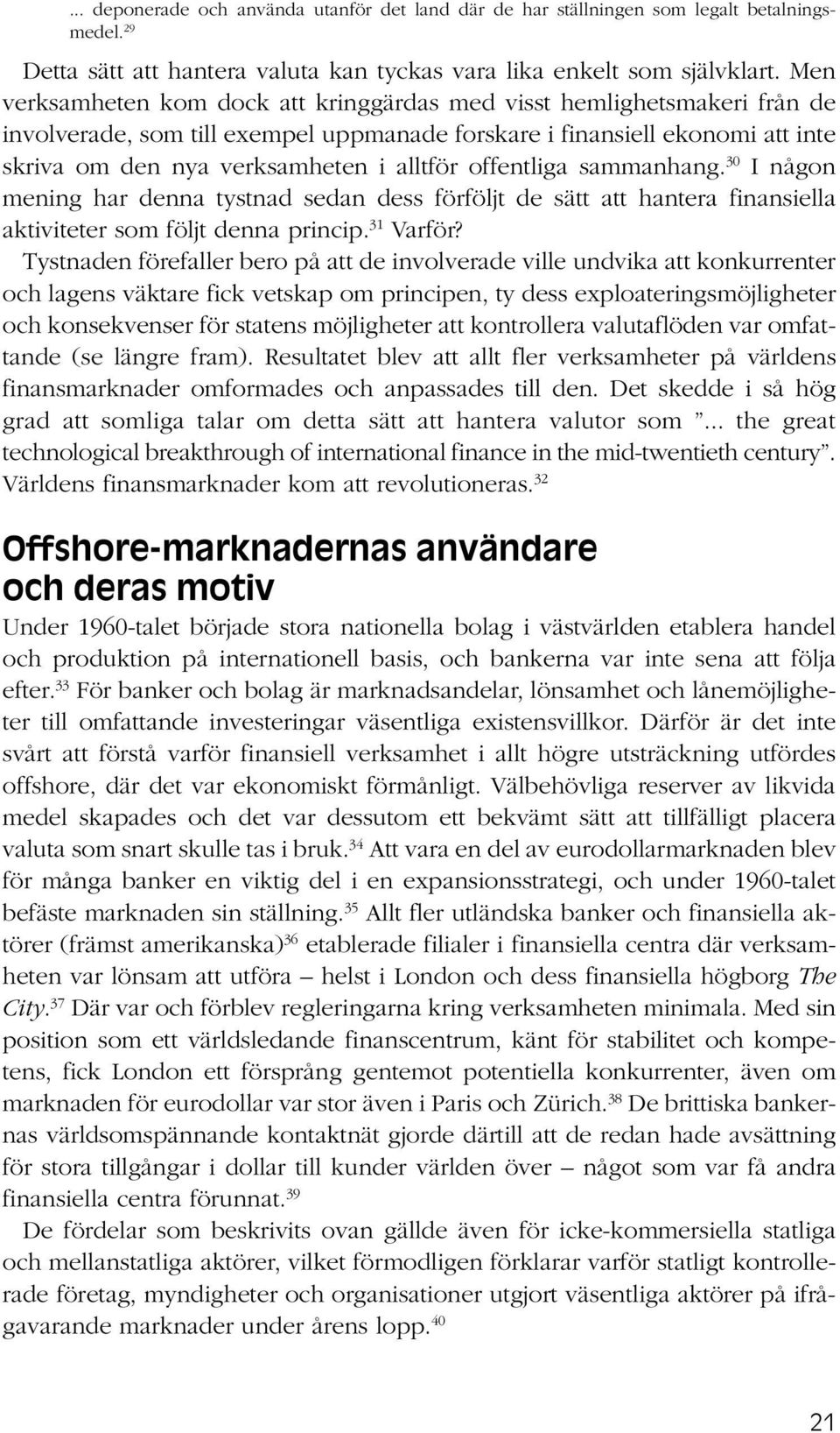 offentliga sammanhang. 30 I någon mening har denna tystnad sedan dess förföljt de sätt att hantera finansiella aktiviteter som följt denna princip. 31 Varför?