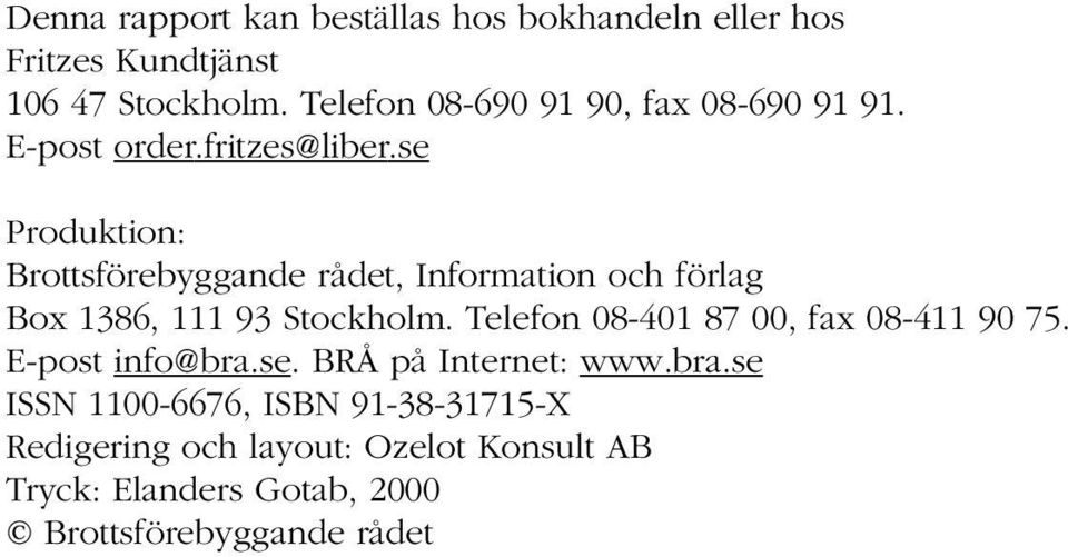 se Produktion: Brottsförebyggande rådet, Information och förlag Box 1386, 111 93 Stockholm.