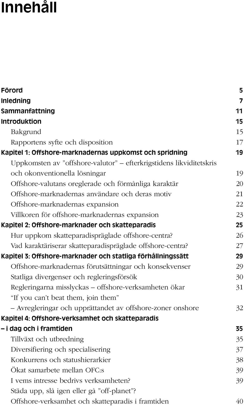 Offshore-marknadernas expansion 22 Villkoren för offshore-marknadernas expansion 23 Kapitel 2: Offshore-marknader och skatteparadis 25 Hur uppkom skatteparadispräglade offshore-centra?