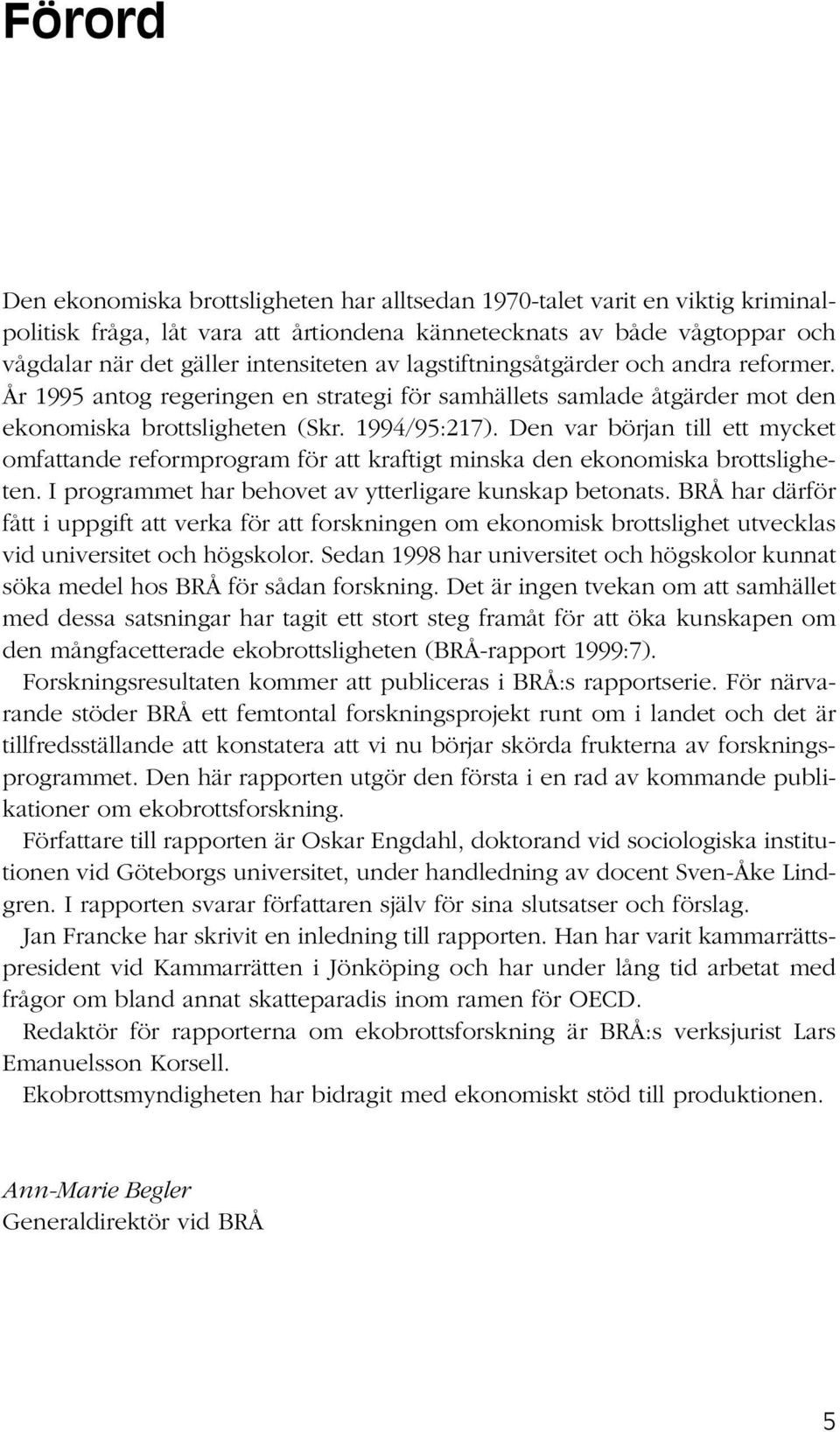 Den var början till ett mycket omfattande reformprogram för att kraftigt minska den ekonomiska brottsligheten. I programmet har behovet av ytterligare kunskap betonats.