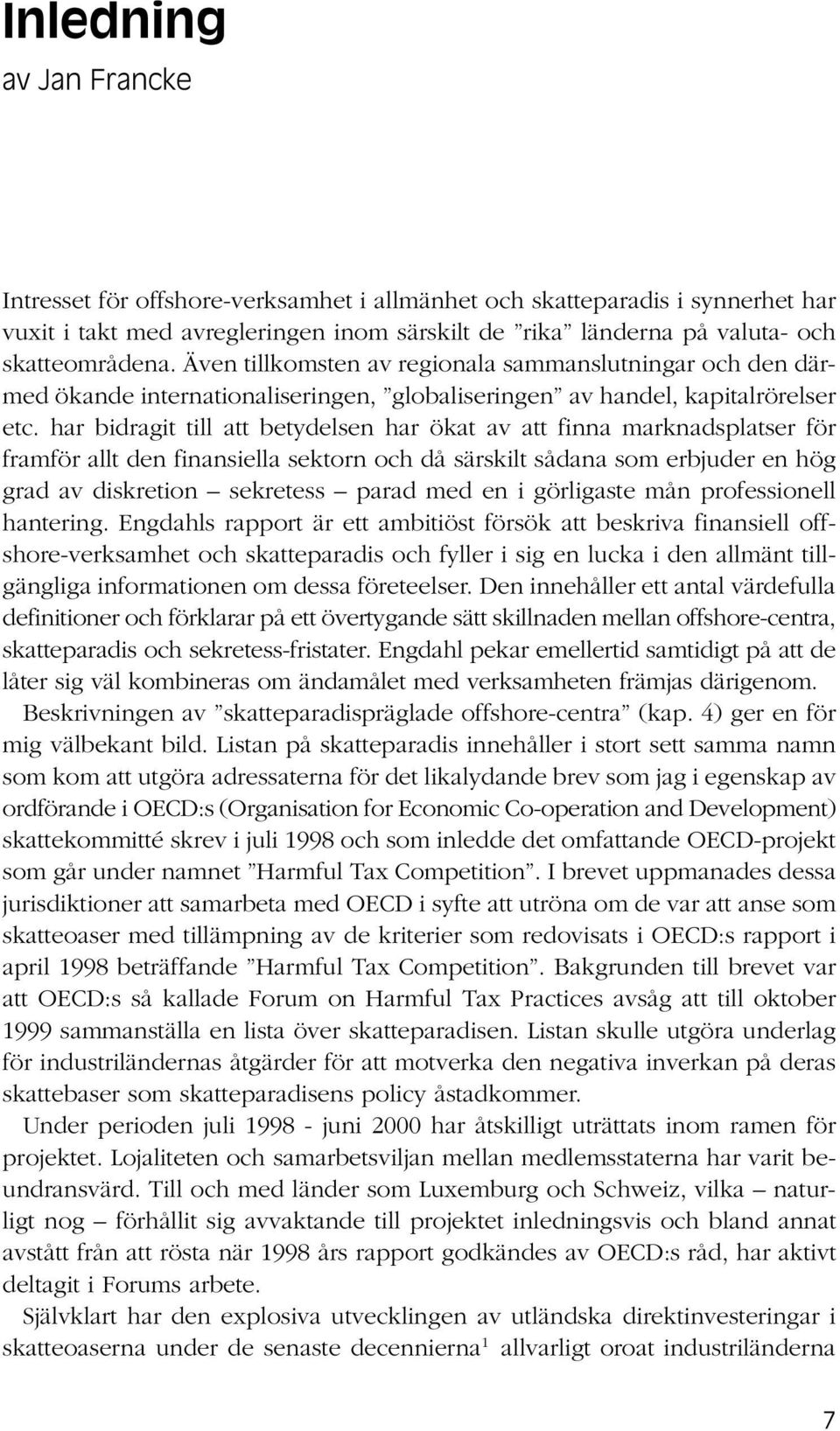 har bidragit till att betydelsen har ökat av att finna marknadsplatser för framför allt den finansiella sektorn och då särskilt sådana som erbjuder en hög grad av diskretion sekretess parad med en i