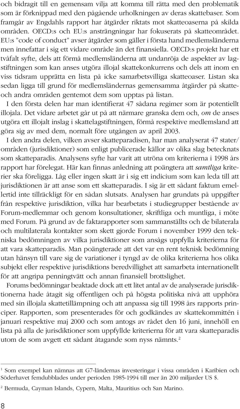 EU:s code of conduct avser åtgärder som gäller i första hand medlemsländerna men innefattar i sig ett vidare område än det finansiella.