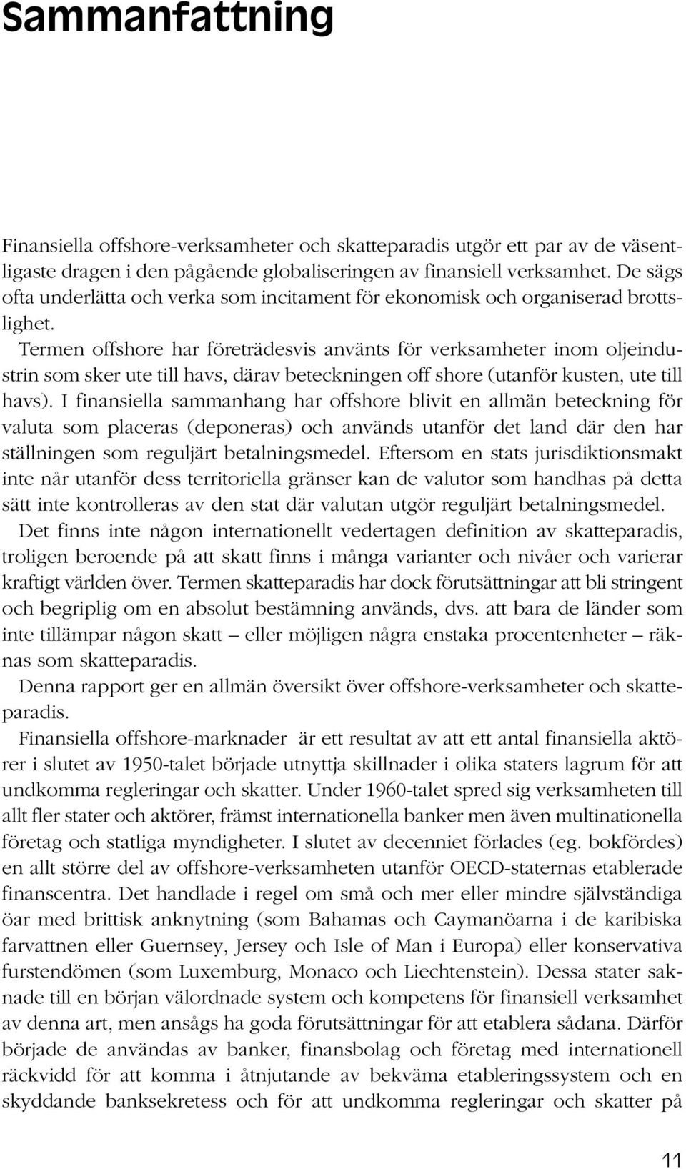 Termen offshore har företrädesvis använts för verksamheter inom oljeindustrin som sker ute till havs, därav beteckningen off shore (utanför kusten, ute till havs).