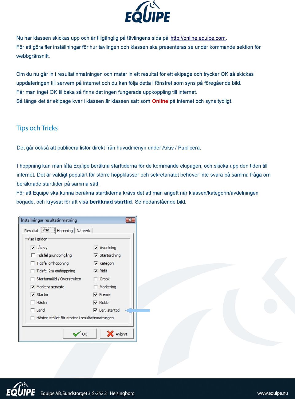 Om du nu går in i resultatinmatningen och matar in ett resultat för ett ekipage och trycker OK så skickas uppdateringen till servern på internet och du kan följa detta i fönstret som syns på