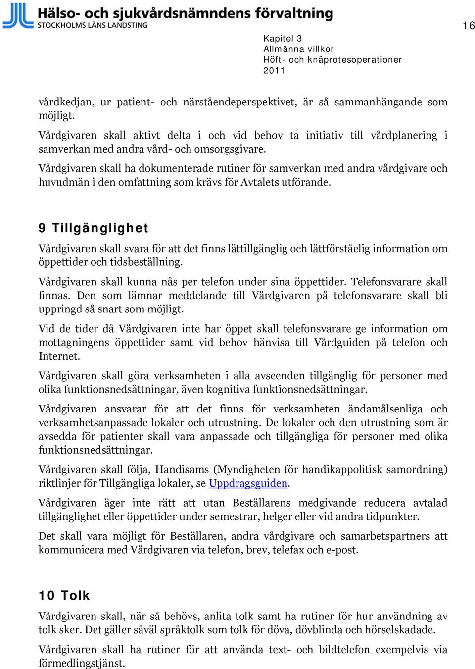 Vårdgivaren skall ha dokumenterade rutiner för samverkan med andra vårdgivare och huvudmän i den omfattning som krävs för Avtalets utförande.