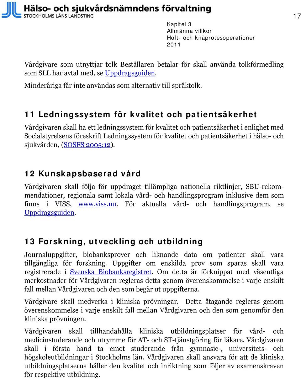 11 Ledningssystem för kvalitet och patientsäkerhet Vårdgivaren skall ha ett ledningssystem för kvalitet och patientsäkerhet i enlighet med Socialstyrelsens föreskrift Ledningssystem för kvalitet och