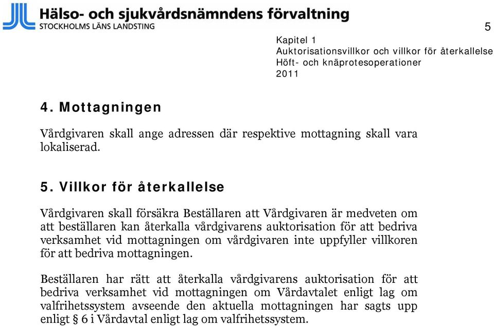 verksamhet vid mottagningen om vårdgivaren inte uppfyller villkoren för att bedriva mottagningen.