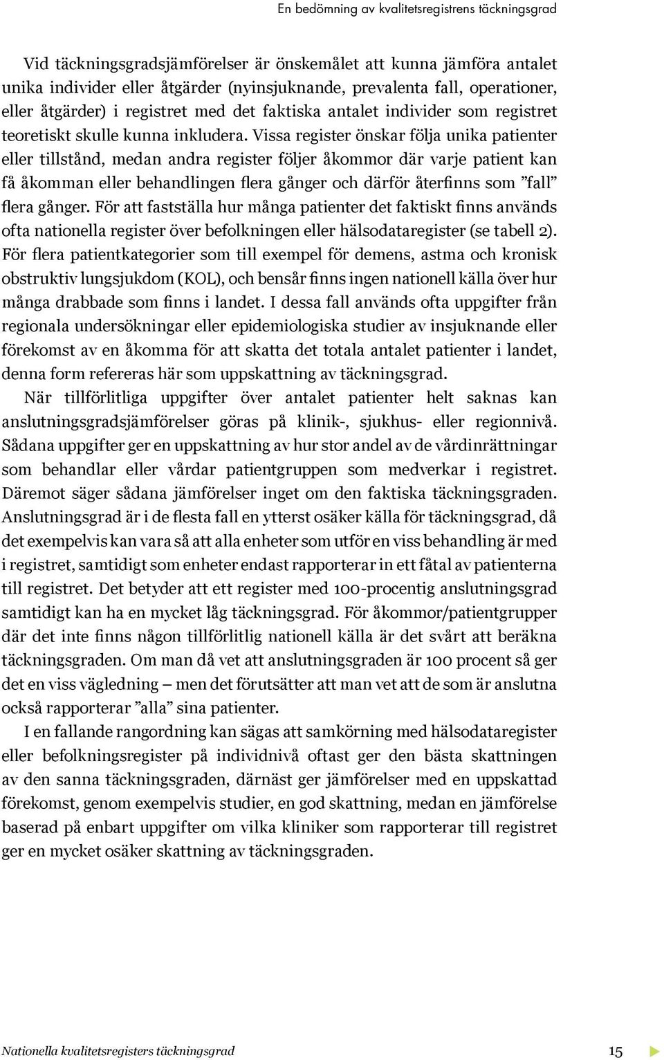 Vissa register önskar följa unika patienter eller tillstånd, medan andra register följer åkommor där varje patient kan få åkomman eller behandlingen flera gånger och därför återfinns som fall flera