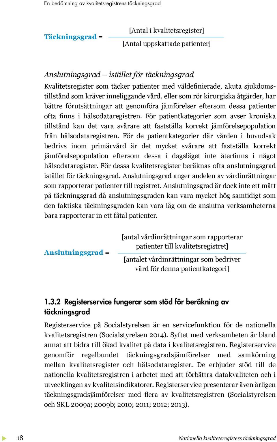 ofta finns i hälsodataregistren. För patientkategorier som avser kroniska tillstånd kan det vara svårare att fastställa korrekt jämförelsepopulation från hälsodataregistren.