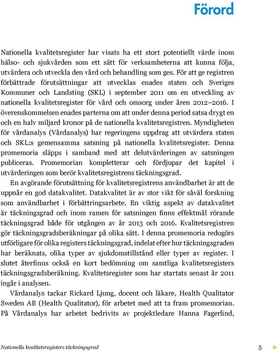 För att ge registren förbättrade förutsättningar att utvecklas enades staten och Sveriges Kommuner och Landsting (SKL) i september 2011 om en utveckling av nationella kvalitetsregister för vård och