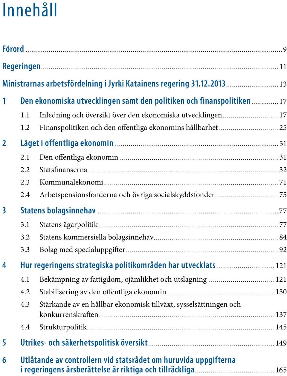 ..32 2.3 Kommunalekonomi...71 2.4 Arbetspensionsfonderna och övriga socialskyddsfonder...75 3 Statens bolagsinnehav...77 3.1 Statens ägarpolitik...77 3.2 Statens kommersiella bolagsinnehav...84 3.