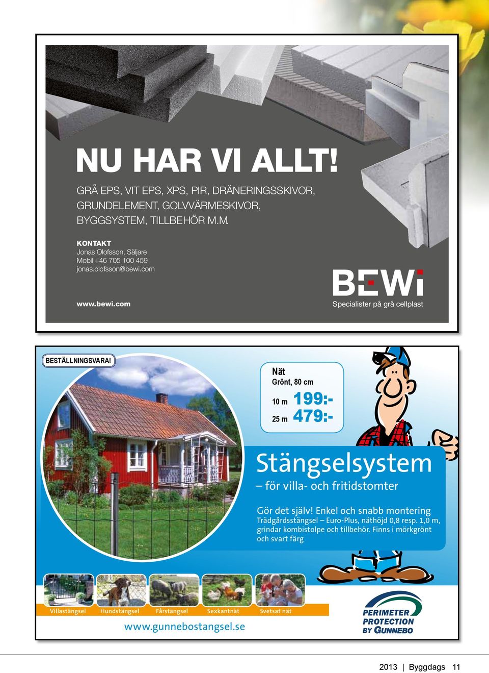 Nät Grönt, 80 cm 10 m 199:- 25 m 479:- Stängselsystem för villa- och fritidstomter Gör det själv!