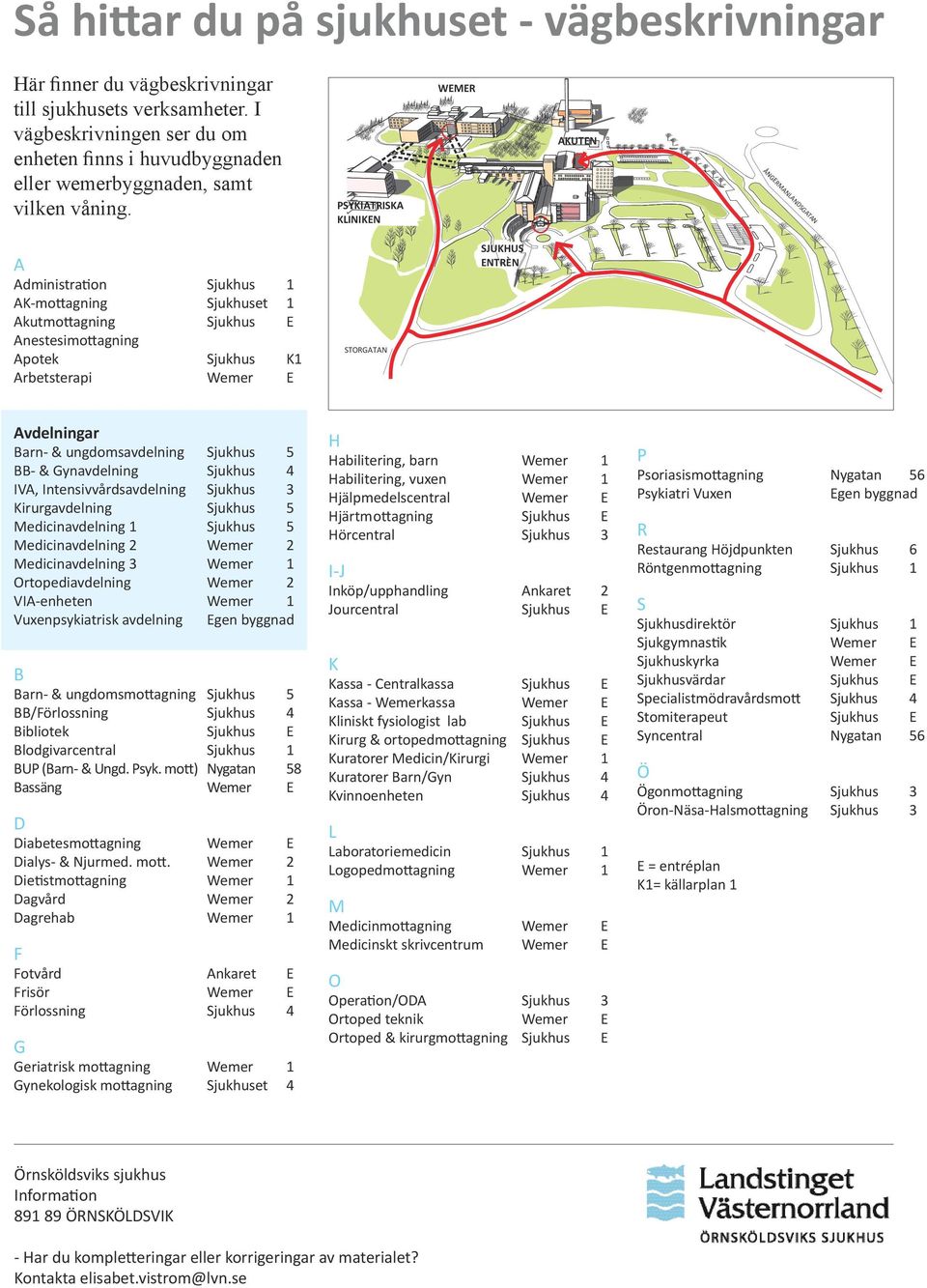 PSYKIATRISKA KLINIKEN WEMER AKUTEN ÅNGE NGERMANLANDSGATAN A Administration Sjukhus 1 AK-mottagning Sjukhuset 1 Akutmottagning Sjukhus E Anestesimottagning Apotek Sjukhus K1 Arbetsterapi Wemer E