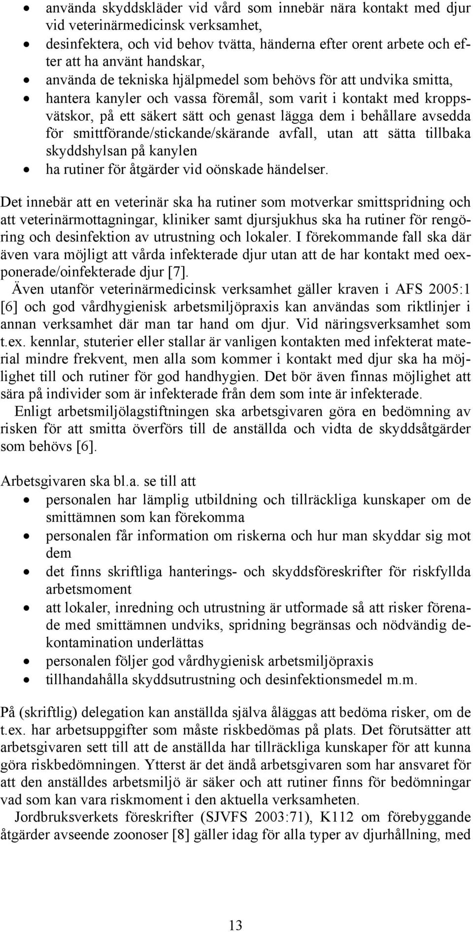 för smittförande/stickande/skärande avfall, utan att sätta tillbaka skyddshylsan på kanylen ha rutiner för åtgärder vid oönskade händelser.