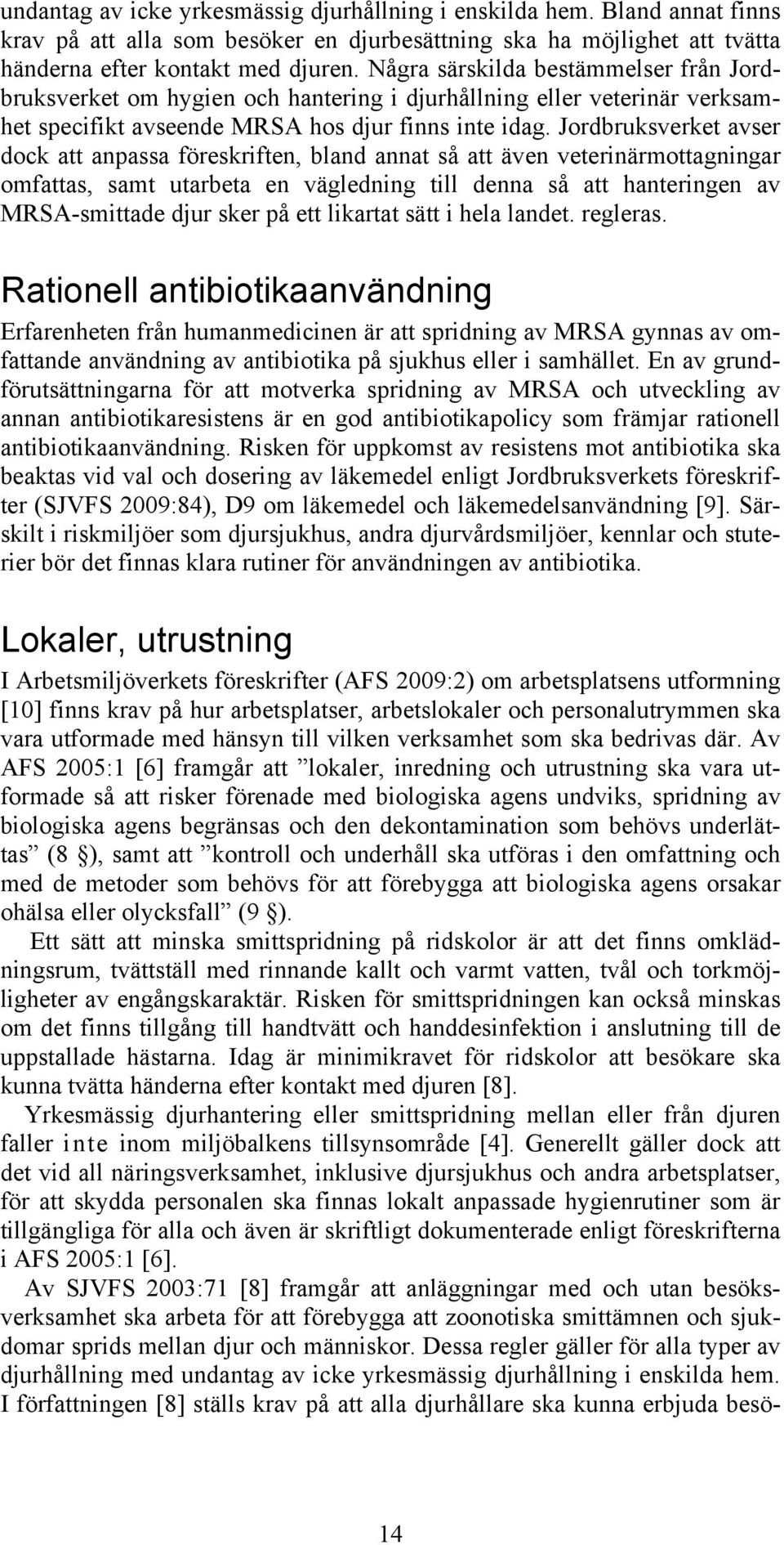 Jordbruksverket avser dock att anpassa föreskriften, bland annat så att även veterinärmottagningar omfattas, samt utarbeta en vägledning till denna så att hanteringen av MRSA-smittade djur sker på