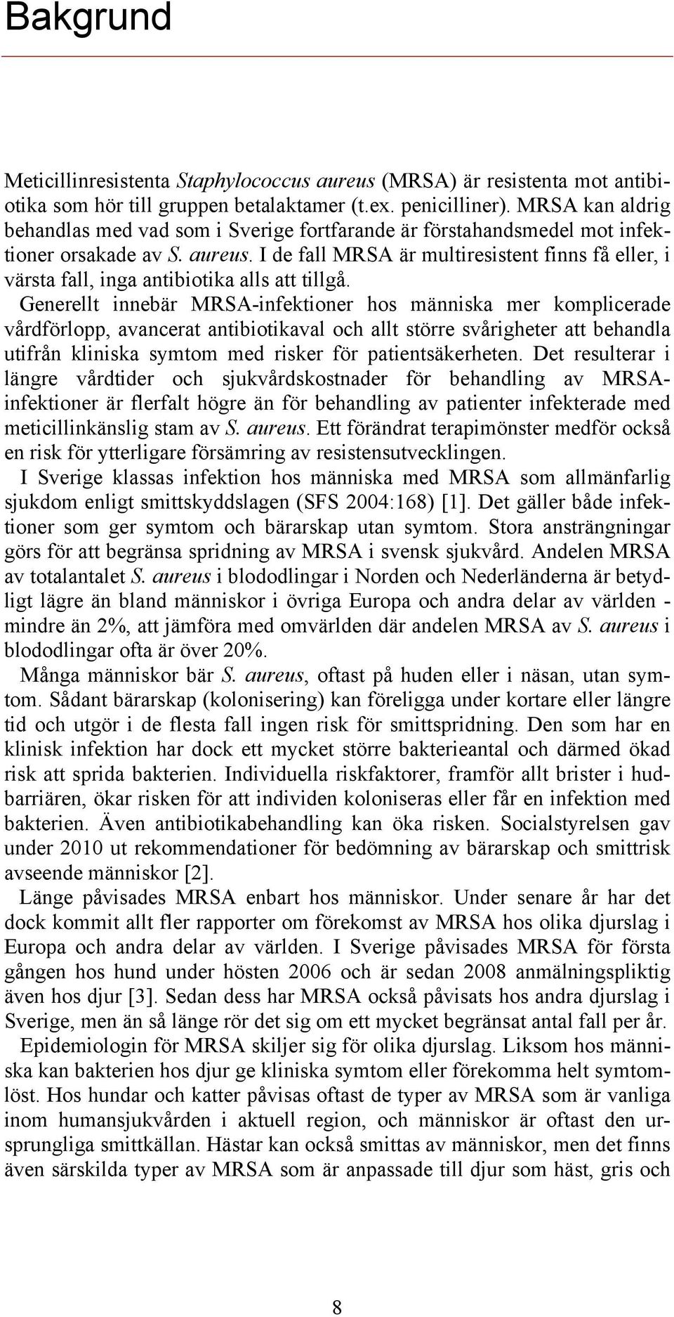 I de fall MRSA är multiresistent finns få eller, i värsta fall, inga antibiotika alls att tillgå.