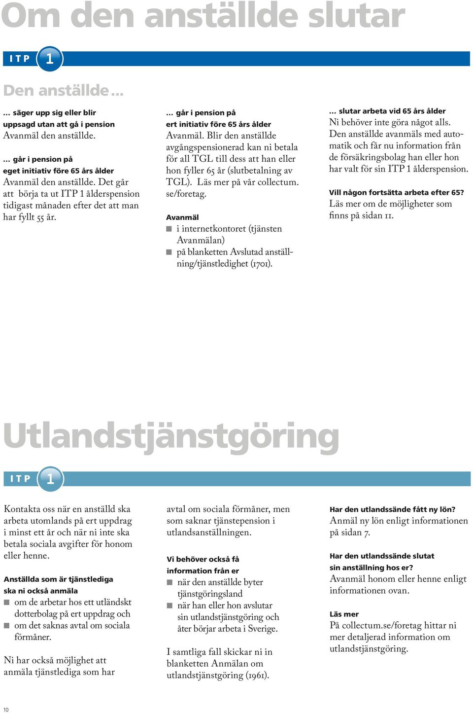 Blir den anställde avgångspensionerad kan ni betala för all TGL till dess att han eller hon fyller 65 år (slutbetalning av TGL). Läs mer på vår collectum. se/foretag.