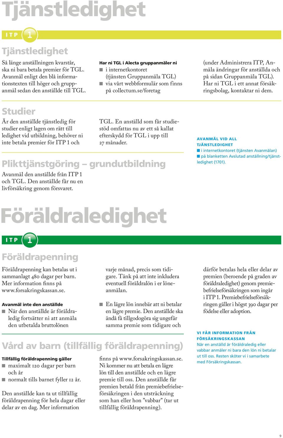 se/foretag (under Administrera ITP, Anmäla ändringar för anställda och på sidan Gruppanmäla TGL). Har ni TGL i ett annat försäkringsbolag, kontaktar ni dem.