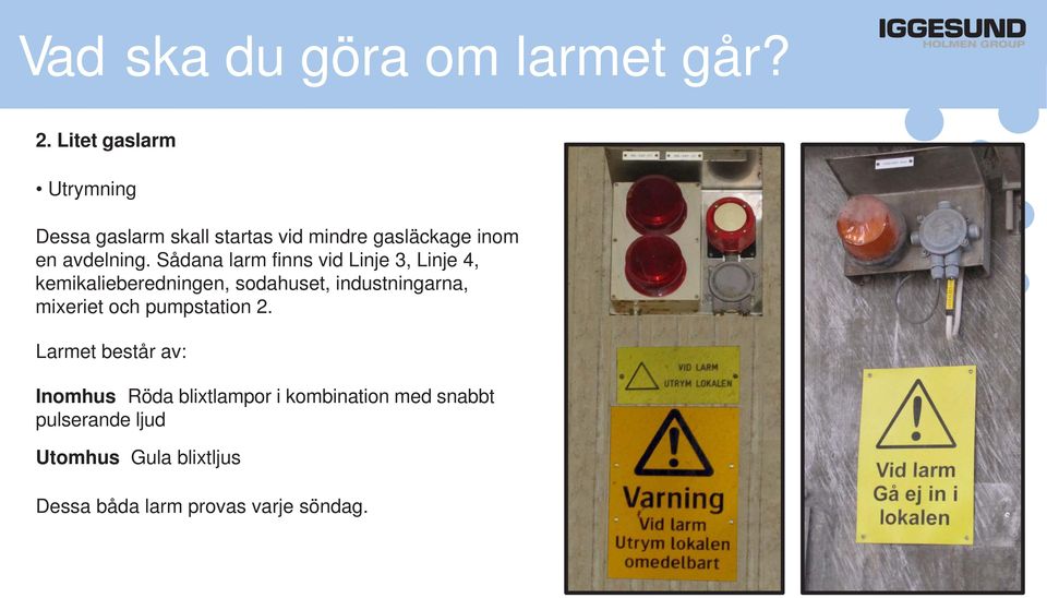 Sådana larm finns vid Linje 3, Linje 4, kemikalieberedningen, sodahuset, industningarna, mixeriet och