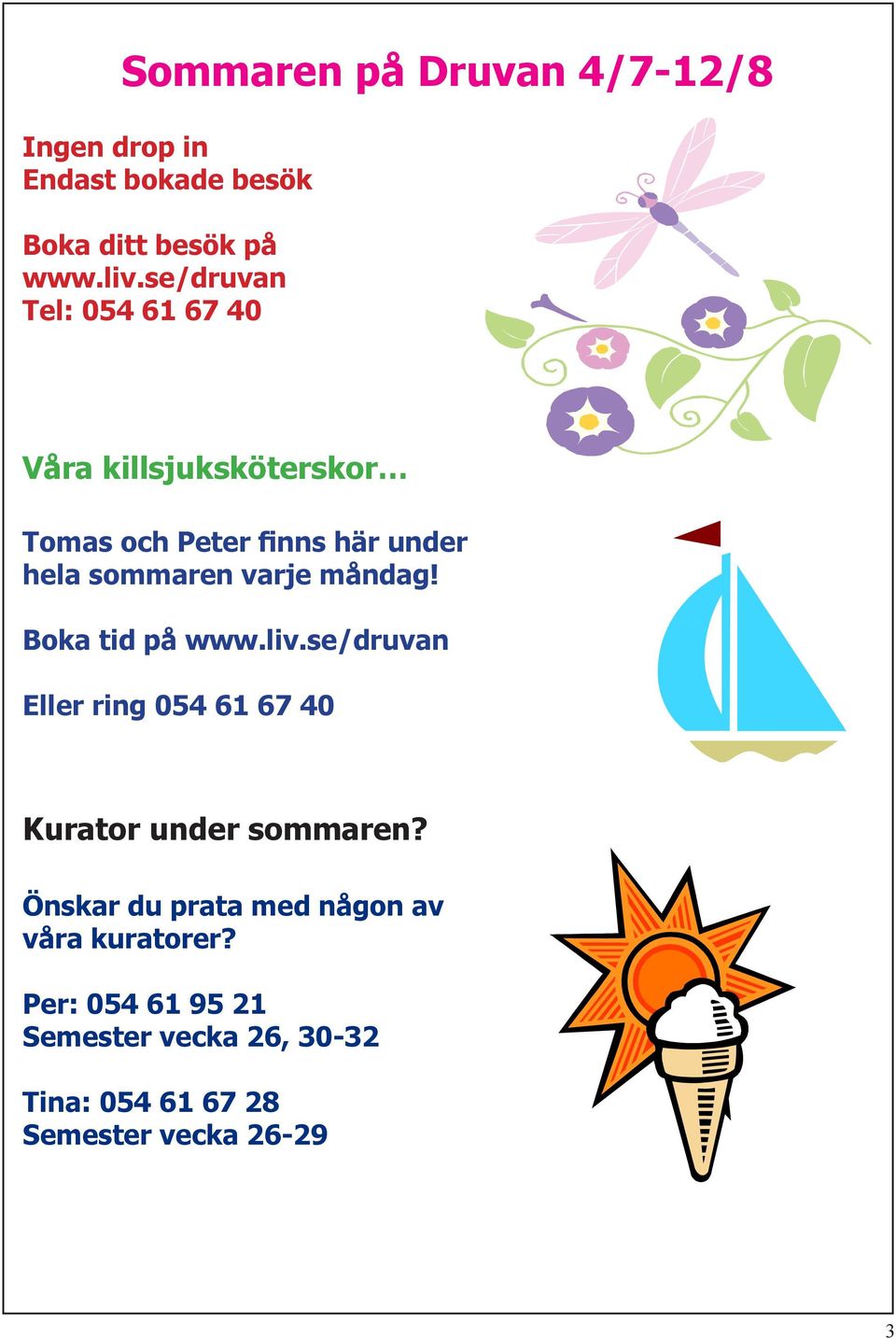 varje måndag! Boka tid på www.liv.se/druvan Eller ring 054 61 67 40 Kurator under sommaren?