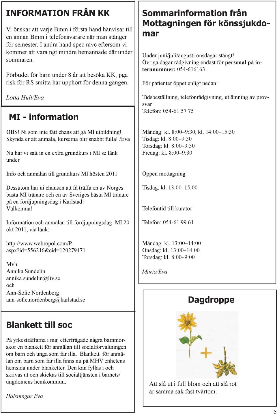 Lotta Hult/Eva MI - information OBS! Ni som inte fått chans att gå MI utbildning! Skynda er att anmäla, kurserna blir snabbt fulla!