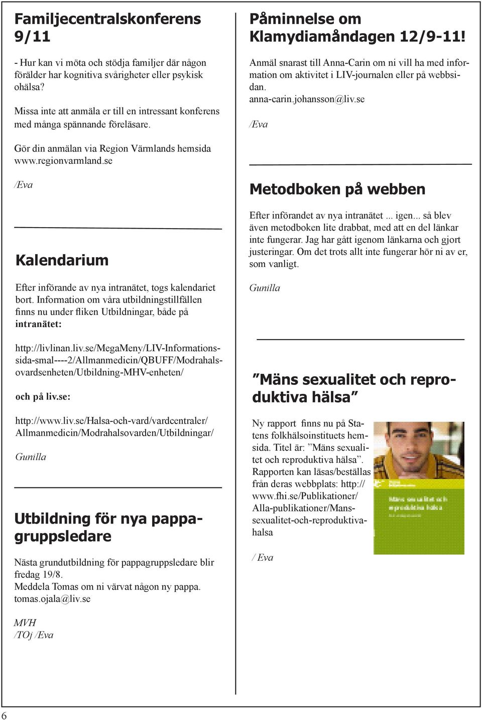 Anmäl snarast till Anna-Carin om ni vill ha med information om aktivitet i LIV-journalen eller på webbsidan. anna-carin.johansson@liv.se /Eva Gör din anmälan via Region Värmlands hemsida www.