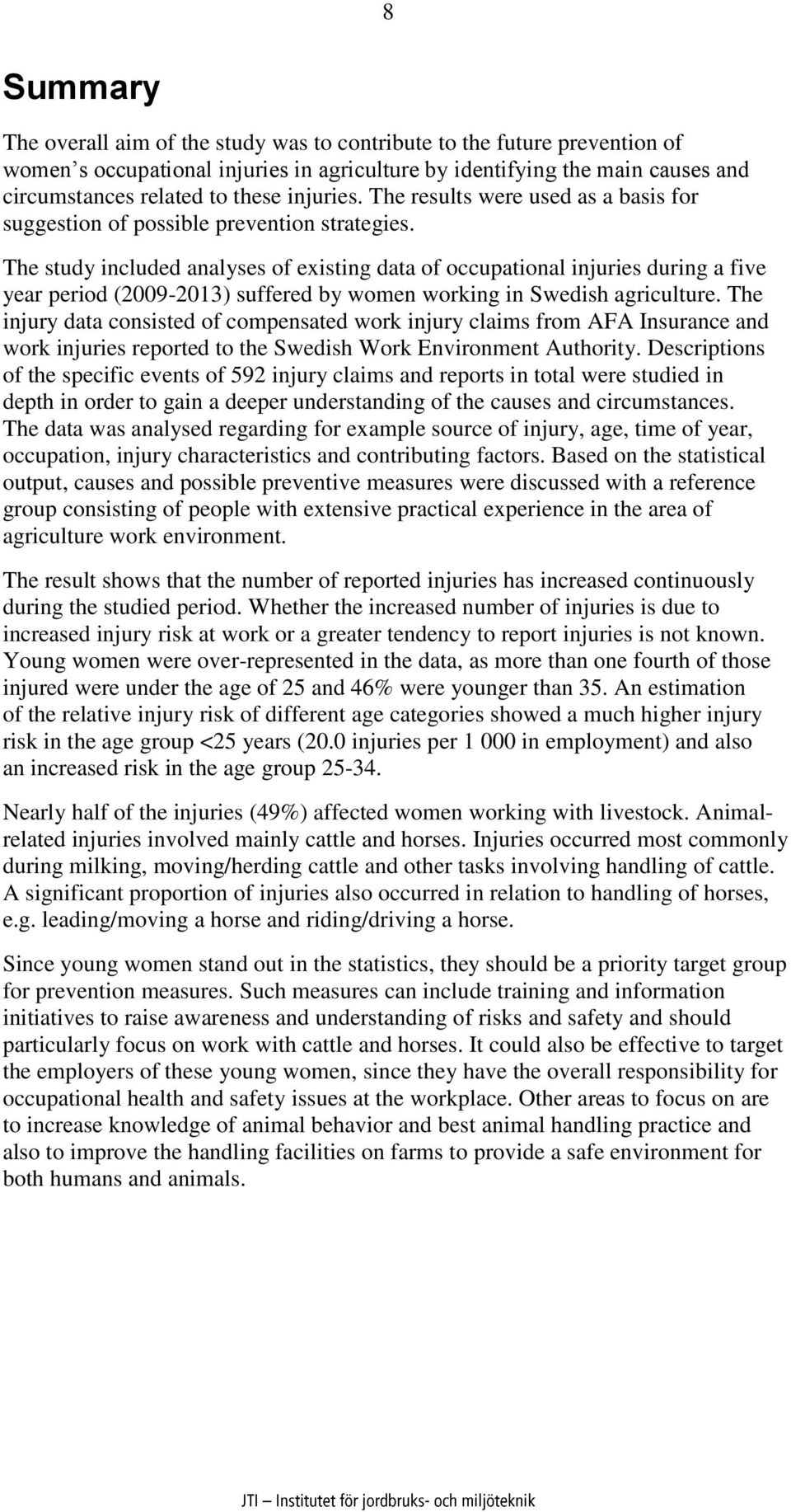 The study included analyses of existing data of occupational injuries during a five year period (2009-2013) suffered by women working in Swedish agriculture.