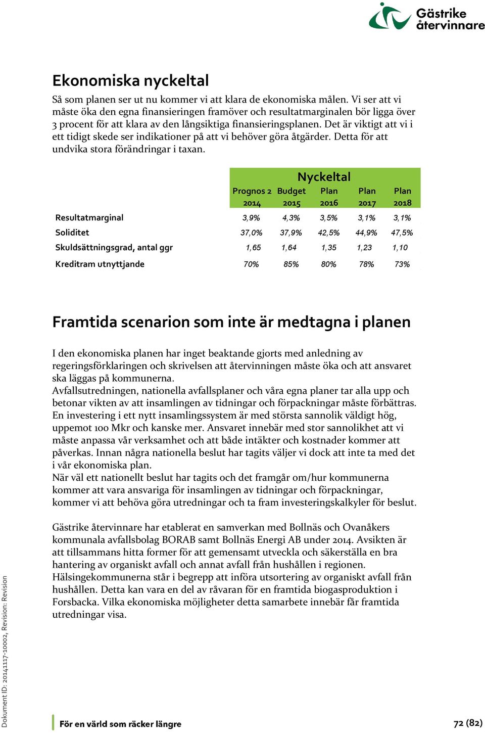 Det är viktigt att vi i ett tidigt skede ser indikationer på att vi behöver göra åtgärder. Detta för att undvika stora förändringar i taxan.