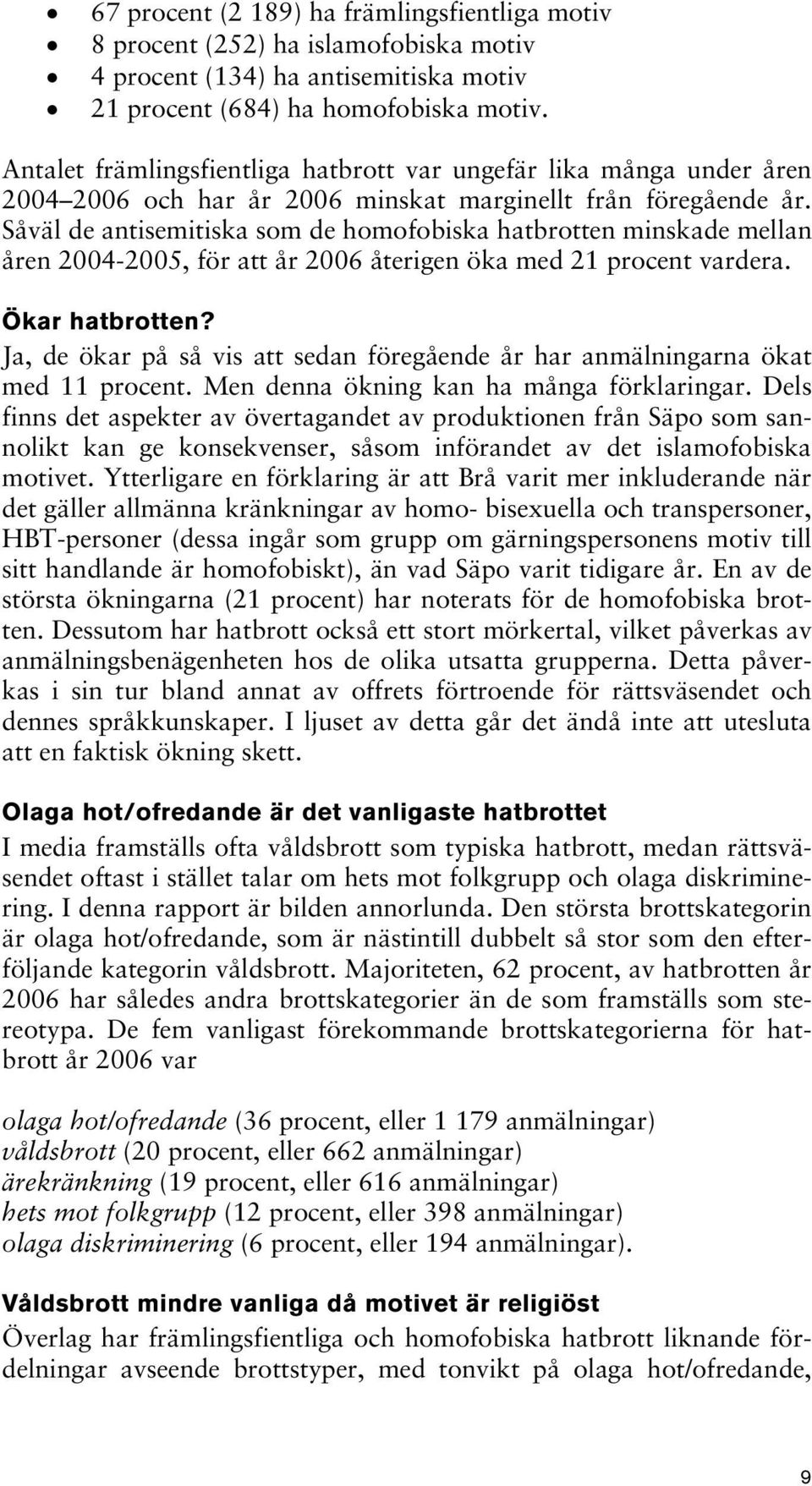 Såväl de antisemitiska som de homofobiska hatbrotten minskade mellan åren 2004-2005, för att år 2006 återigen öka med 21 procent vardera. Ökar hatbrotten?