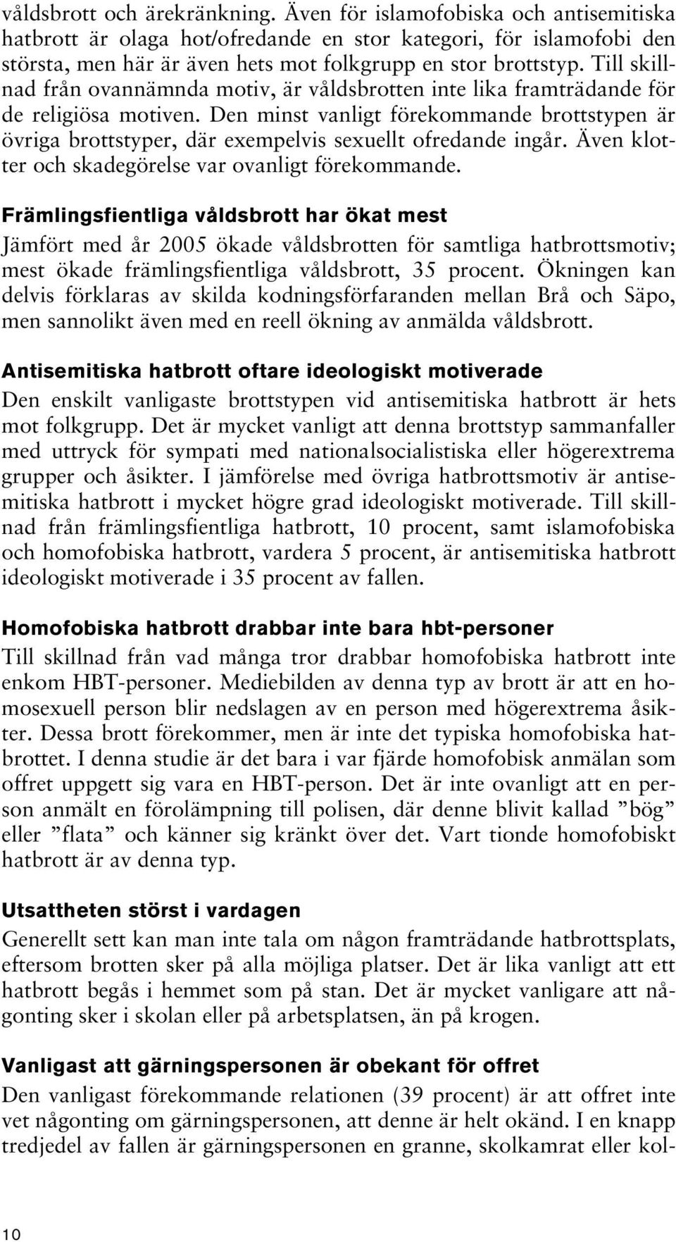 Till skillnad från ovannämnda motiv, är våldsbrotten inte lika framträdande för de religiösa motiven.