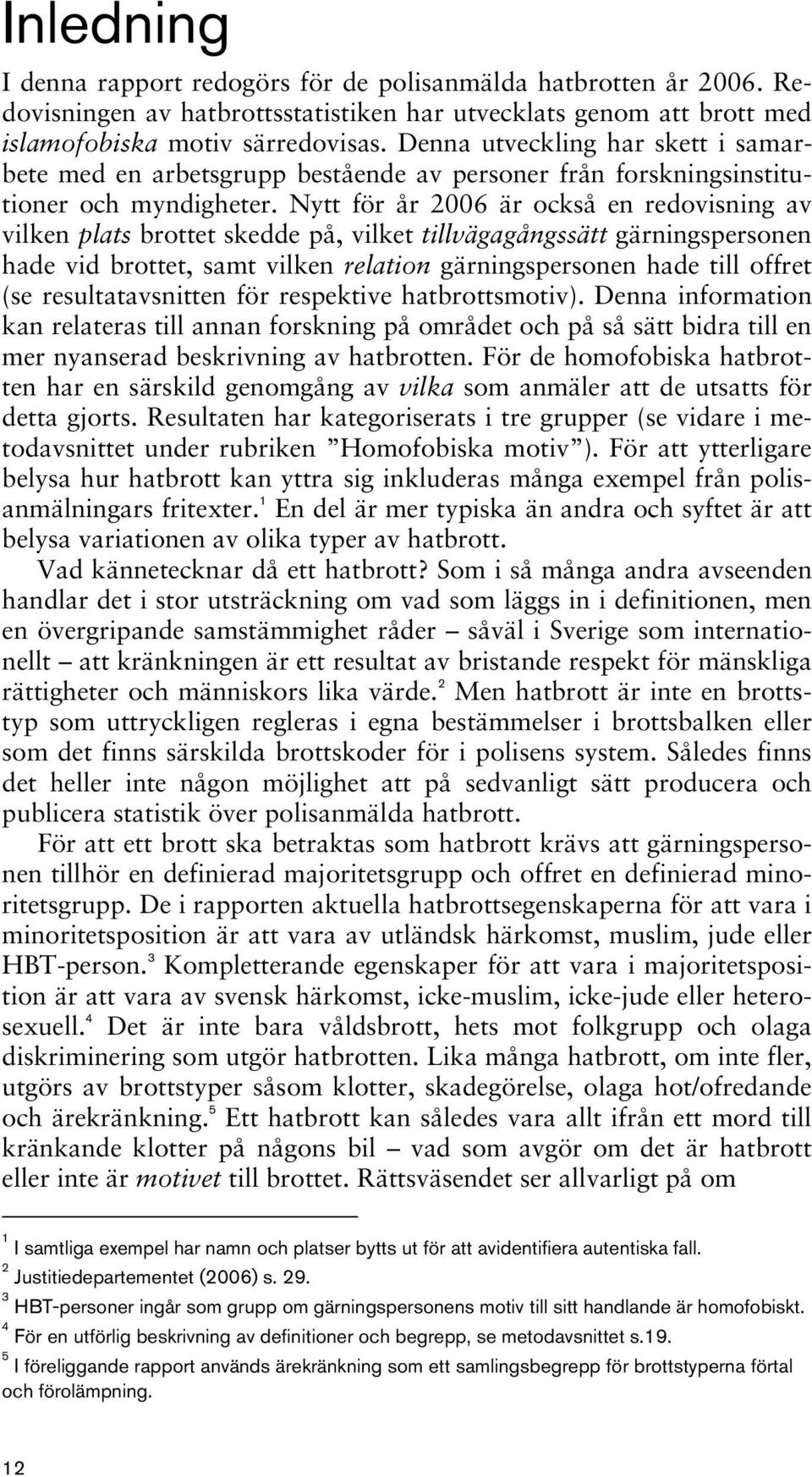 Nytt för år 2006 är också en redovisning av vilken plats brottet skedde på, vilket tillvägagångssätt gärningspersonen hade vid brottet, samt vilken relation gärningspersonen hade till offret (se