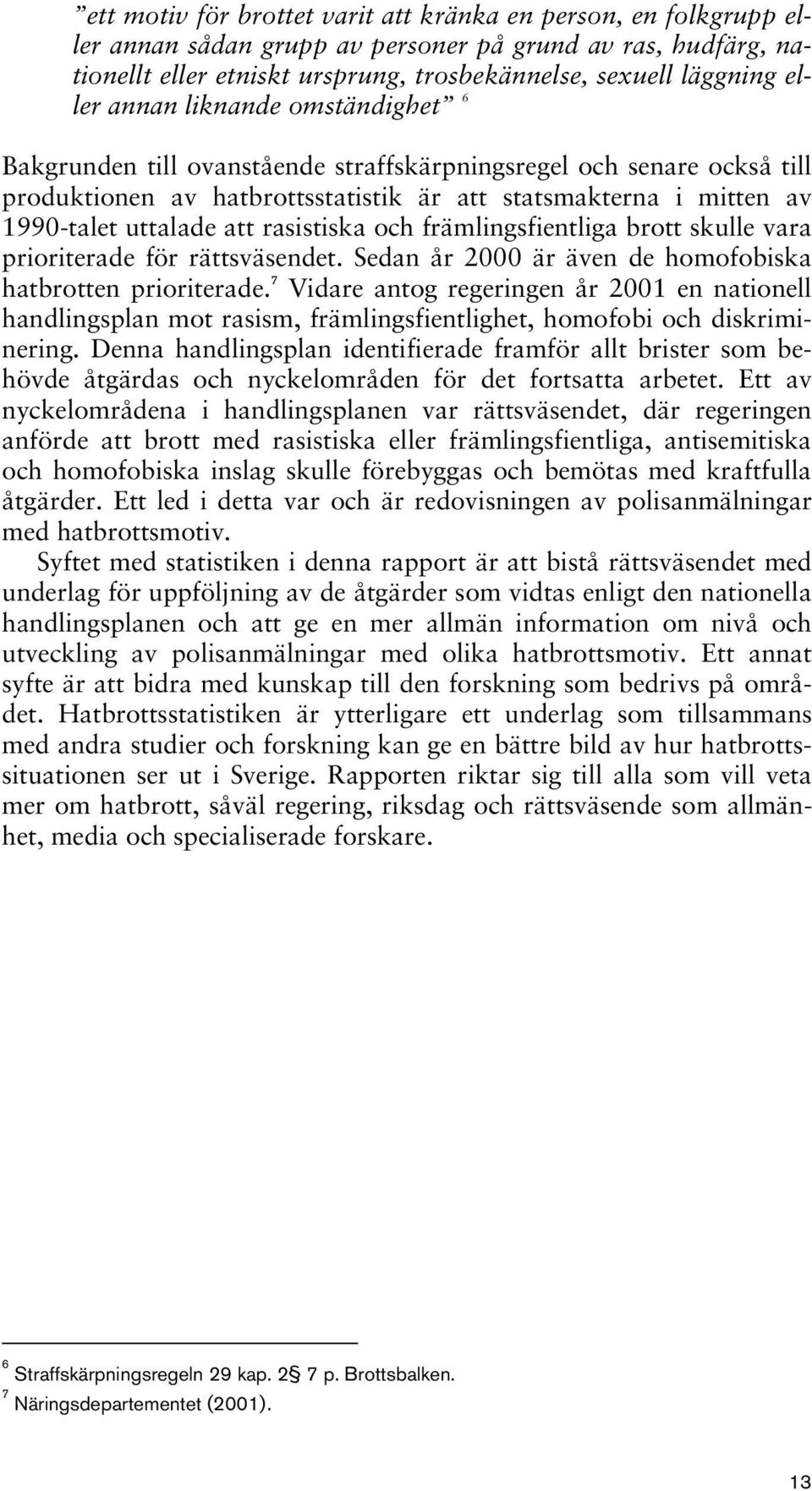 rasistiska och främlingsfientliga brott skulle vara prioriterade för rättsväsendet. Sedan år 2000 är även de homofobiska hatbrotten prioriterade.