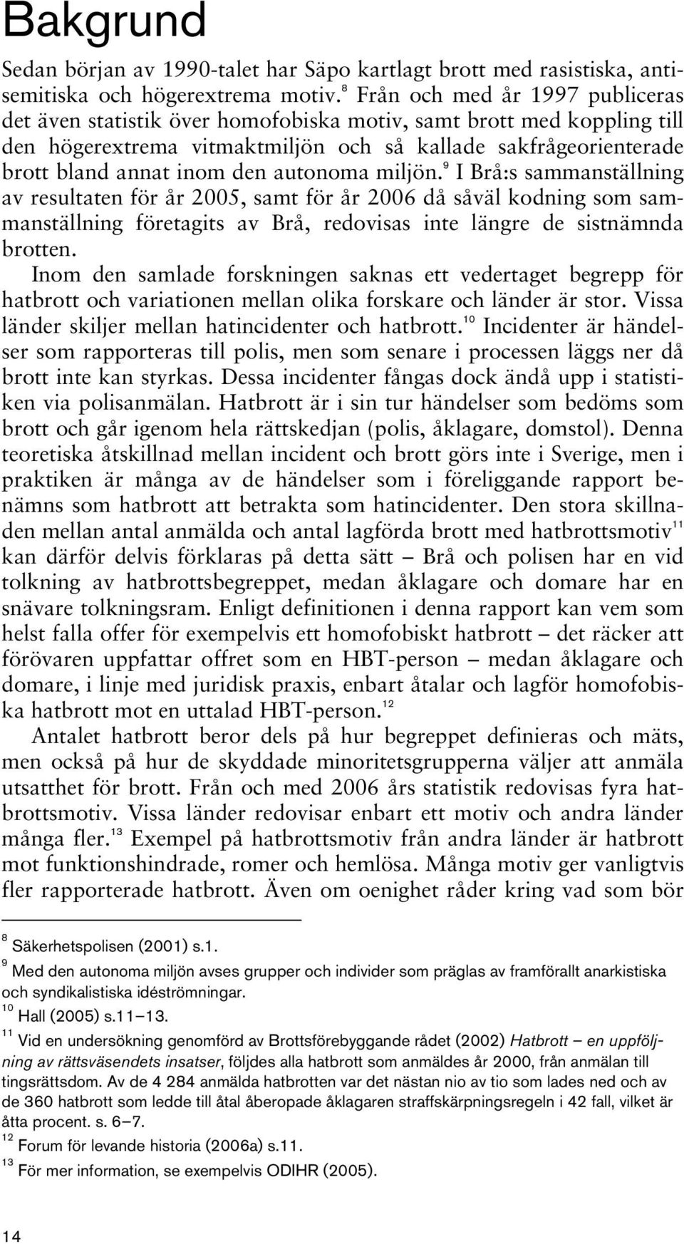 autonoma miljön. 9 I Brå:s sammanställning av resultaten för år 2005, samt för år 2006 då såväl kodning som sammanställning företagits av Brå, redovisas inte längre de sistnämnda brotten.