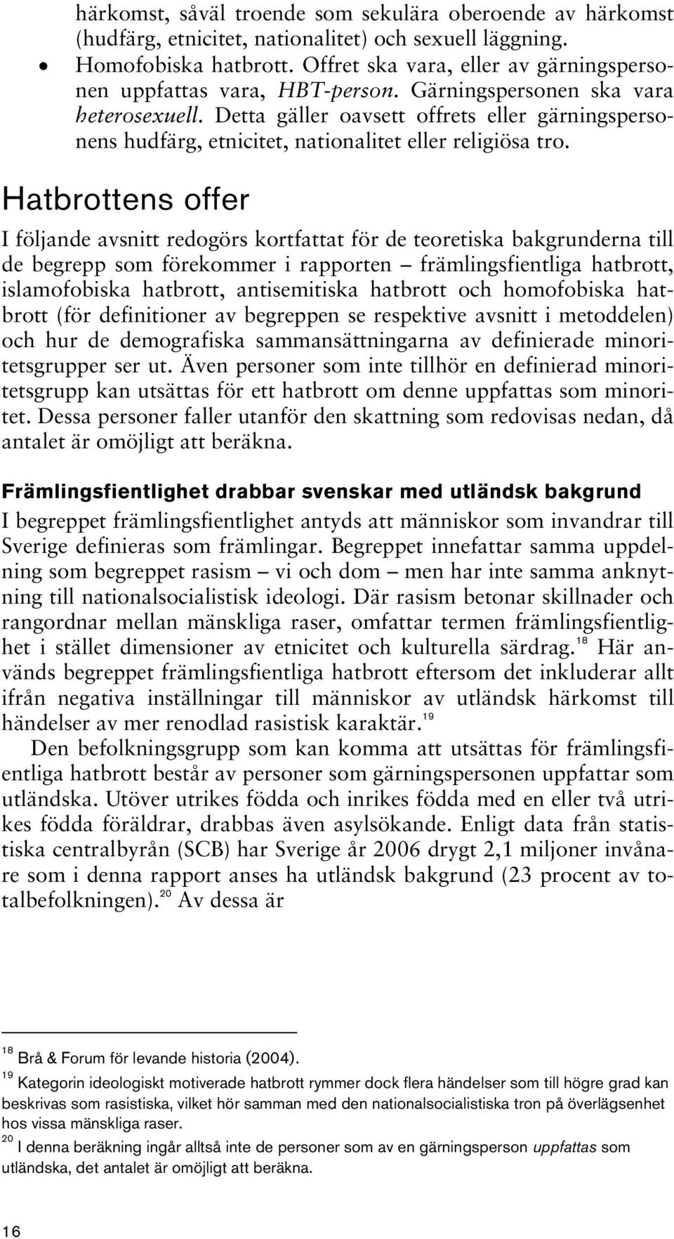 Detta gäller oavsett offrets eller gärningspersonens hudfärg, etnicitet, nationalitet eller religiösa tro.