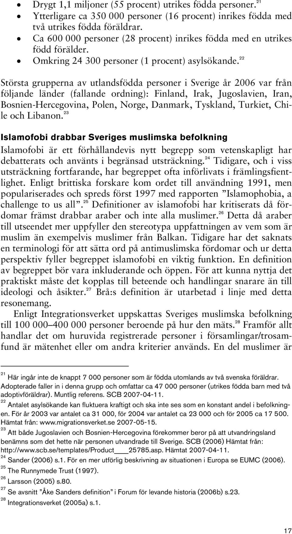 22 Största grupperna av utlandsfödda personer i Sverige år 2006 var från följande länder (fallande ordning): Finland, Irak, Jugoslavien, Iran, Bosnien-Hercegovina, Polen, Norge, Danmark, Tyskland,