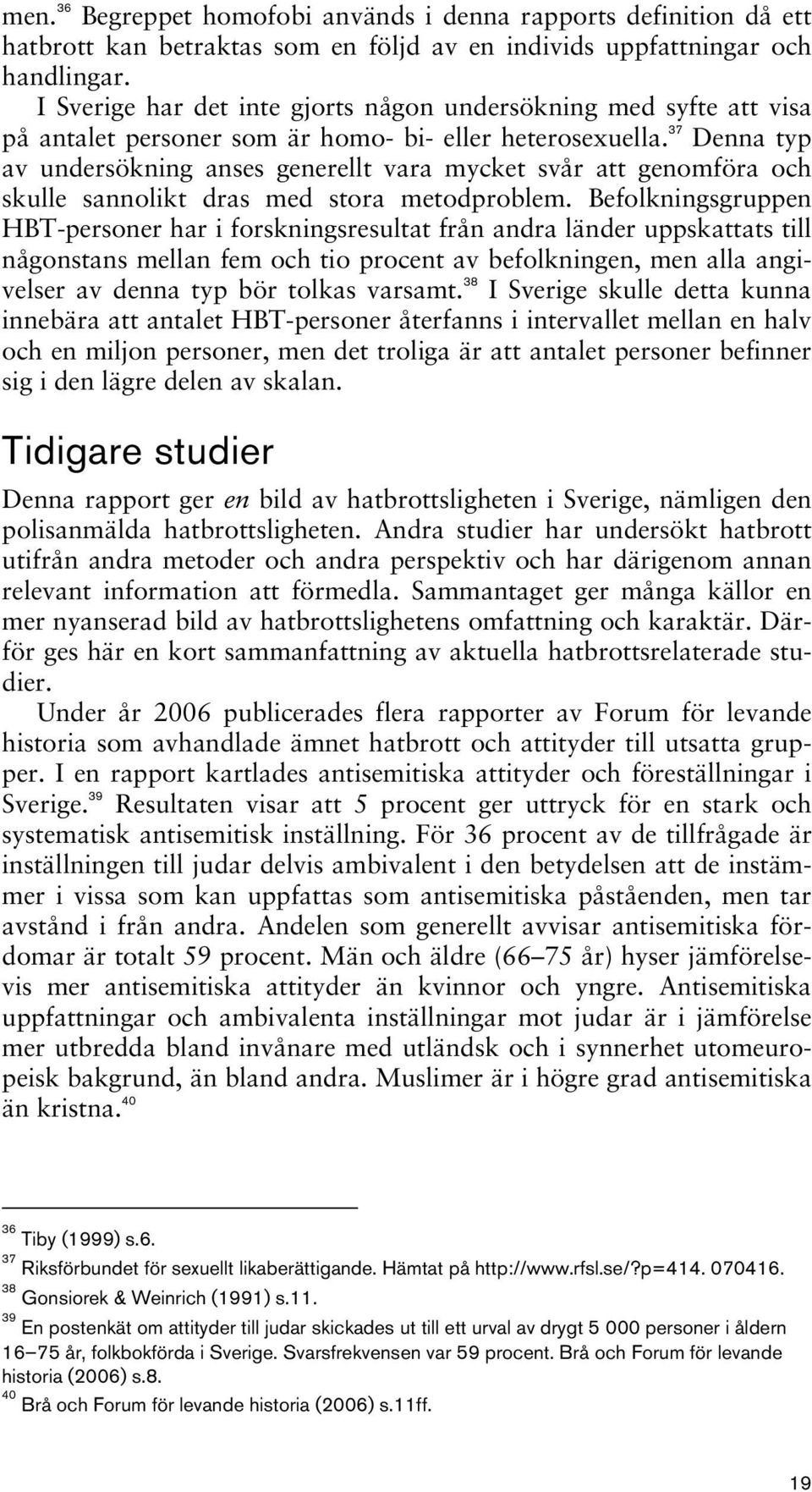 37 Denna typ av undersökning anses generellt vara mycket svår att genomföra och skulle sannolikt dras med stora metodproblem.