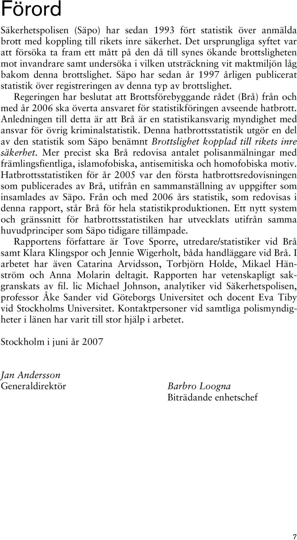 Säpo har sedan år 1997 årligen publicerat statistik över registreringen av denna typ av brottslighet.