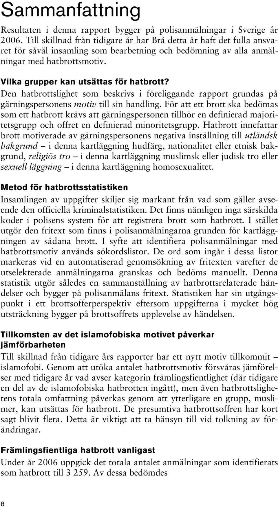 Vilka grupper kan utsättas för hatbrott? Den hatbrottslighet som beskrivs i föreliggande rapport grundas på gärningspersonens motiv till sin handling.