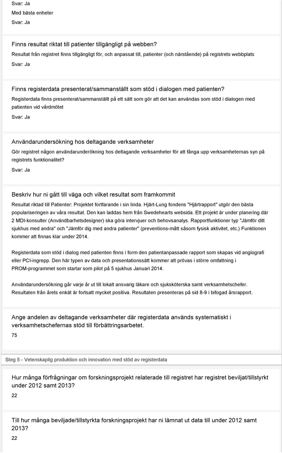 Registerdata finns presenterat/sammanställt på ett sätt som gör att det kan användas som stöd i dialogen med patienten vid vårdmötet Användarundersökning hos deltagande verksamheter Gör registret