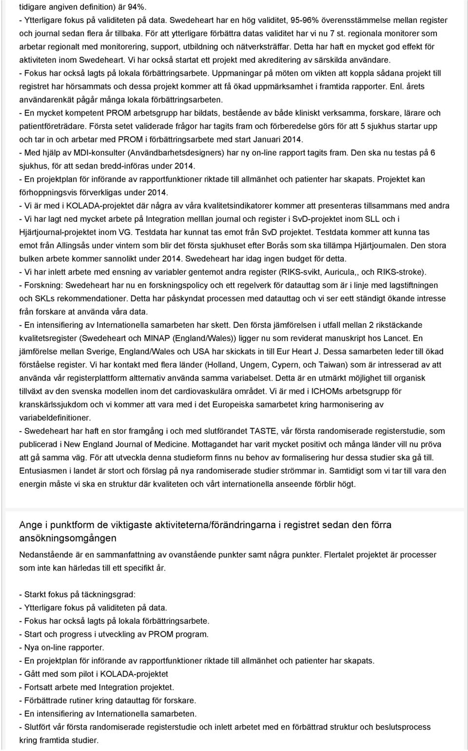 Detta har haft en mycket god effekt för aktiviteten inom Swedeheart. Vi har också startat ett projekt med akreditering av särskilda användare. - Fokus har också lagts på lokala förbättringsarbete.