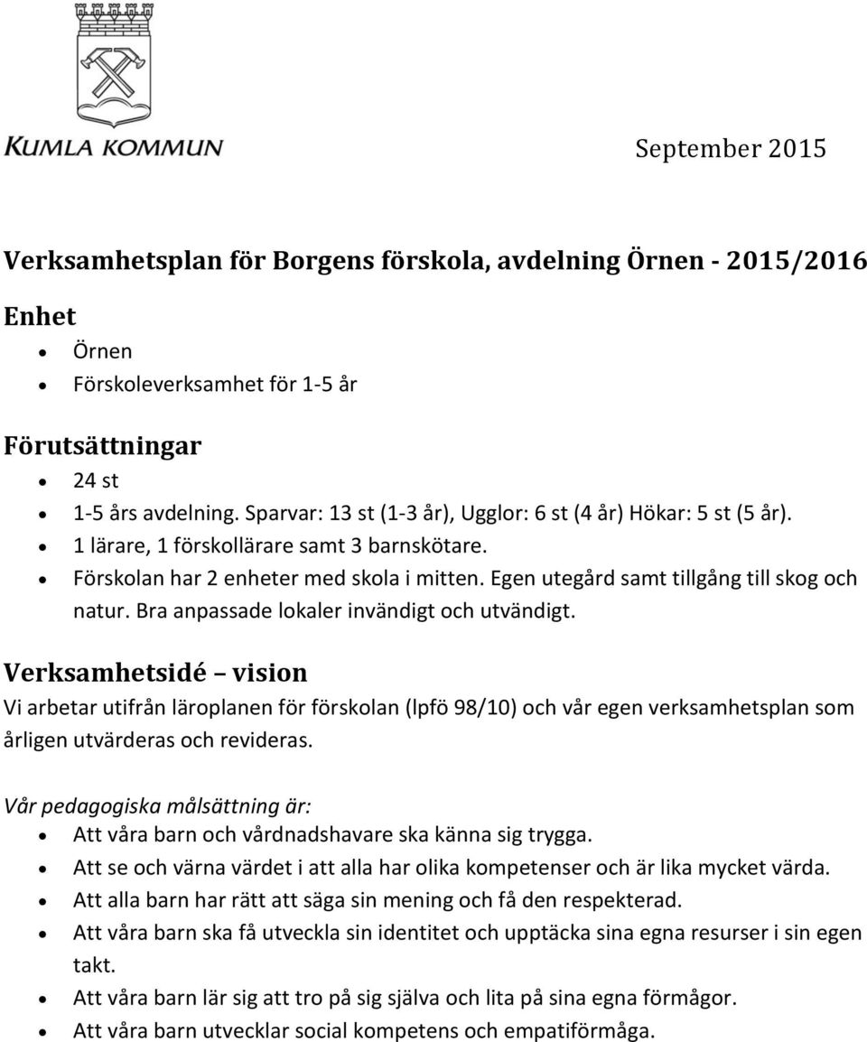 Egen utegård samt tillgång till skog och natur. Bra anpassade lokaler invändigt och utvändigt.