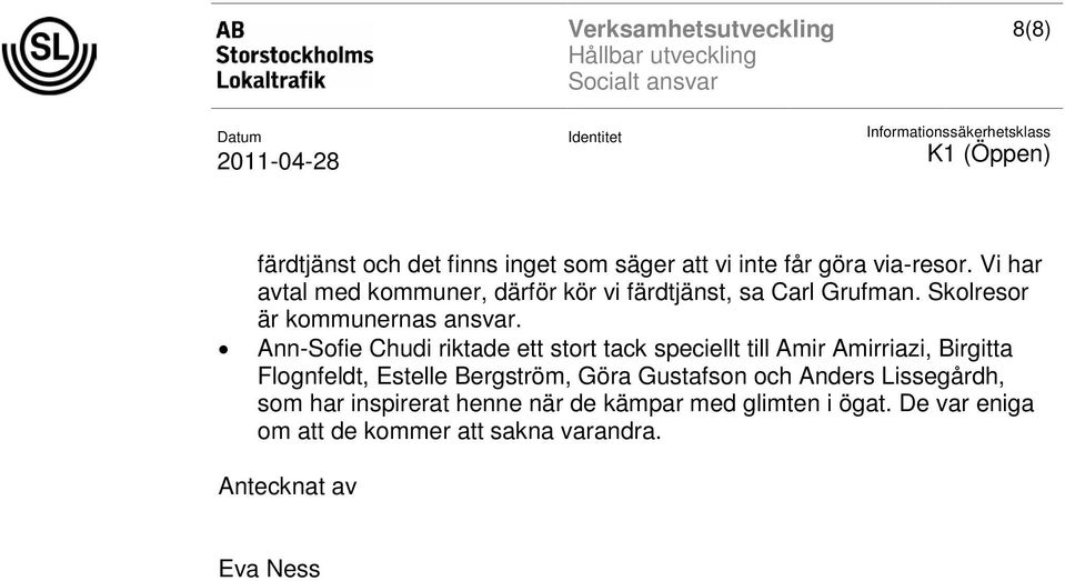 Ann-Sofie Chudi riktade ett stort tack speciellt till Amir Amirriazi, Birgitta Flognfeldt, Estelle Bergström, Göra