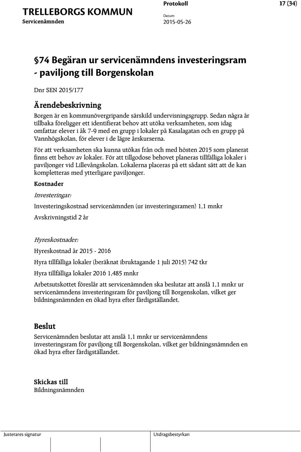 de lägre årskurserna. För att verksamheten ska kunna utökas från och med hösten 2015 som planerat finns ett behov av lokaler.