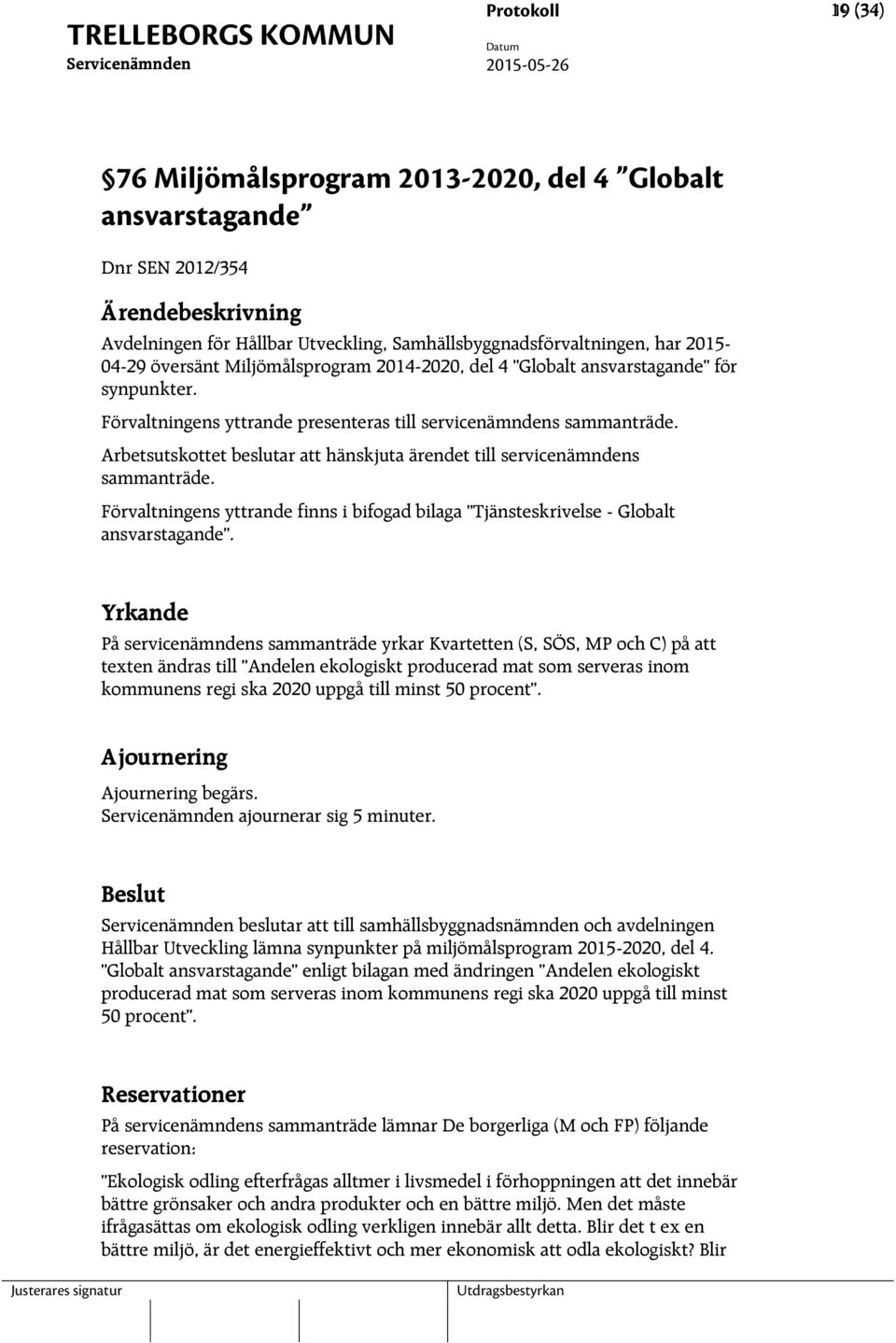 Arbetsutskottet beslutar att hänskjuta ärendet till servicenämndens sammanträde. Förvaltningens yttrande finns i bifogad bilaga Tjänsteskrivelse - Globalt ansvarstagande.