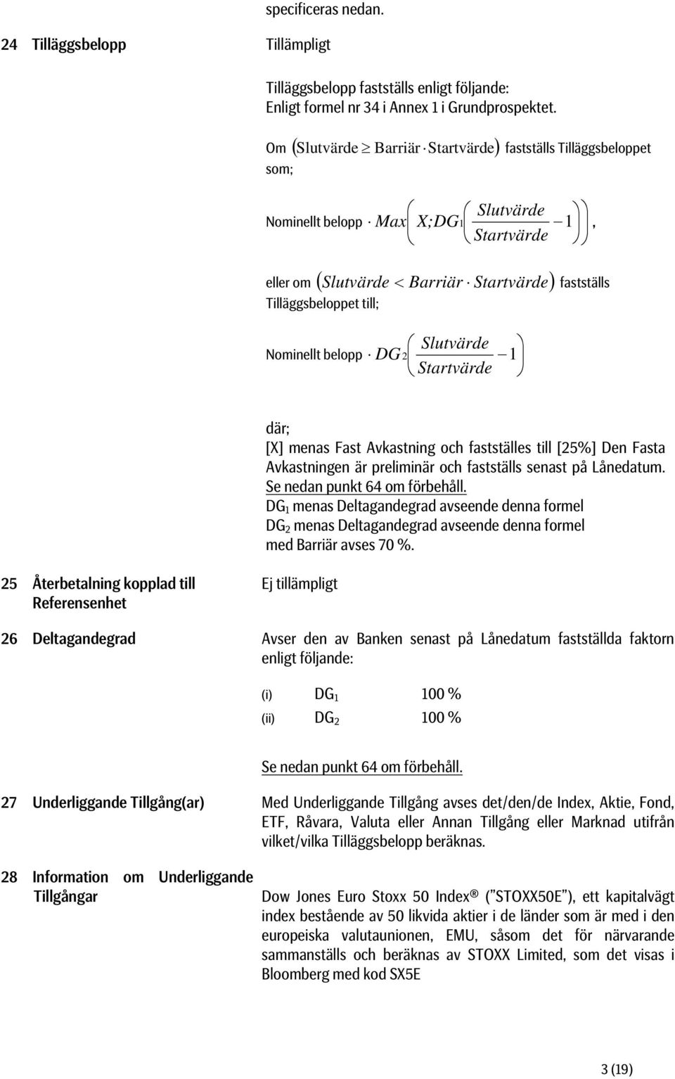 Nominellt belopp DG 2 1 Startvärde där; [X] menas Fast Avkastning och fastställes till [25%] Den Fasta Avkastningen är preliminär och fastställs senast på Lånedatum. Se nedan punkt 64 om förbehåll.